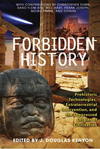 Forbidden History Prehistoric Technologies Extraterrestrial Intervention And The Suppressed Origins Of Civilization J Douglas Kenyon
