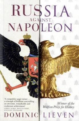 Russia Against Napoleon The Battle For Europe 1807 To 1814 Dominic Lieven