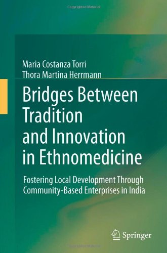 Bridges Between Tradition And Innovation In Ethnomedicine Fostering Local Development Through Communitybased Enterprises In India 1st Edition Maria Costanza Torri