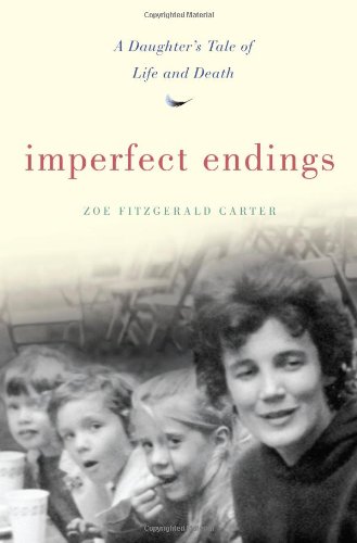 Imperfect Endings A Daughters Tale Of Life And Death 1st Edition Zoe Fitzgerald Carter