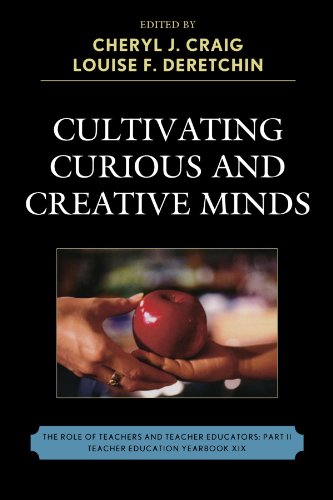 Cultivating Curious And Creative Minds The Role Of Teachers And Teacher Educators Part Ii Teacher Education Yearbook Louise F Deretchin
