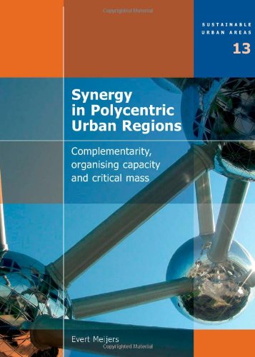 Synergy In Polycentric Urban Regions Complementarity Organising Capacity And Critical Mass Volume 13 Sustainable Urban Areas E Meijers