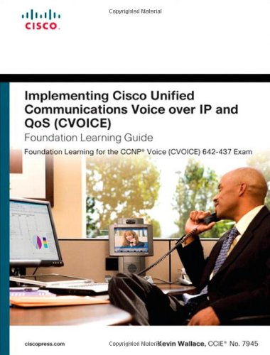 Implementing Cisco Unified Communications Voice Over Ip And Qos Cvoice Foundation Learning Guide Ccnp Voice Cvoice 642437 4th Edition Foundation Learning Guides 4th Edition Kevin Wallace