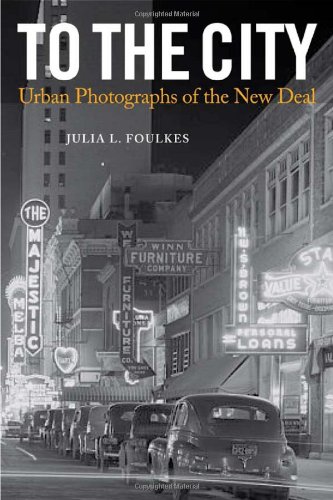 To The City Urban Photographs Of The New Deal Urban Life Landscape And Policy Julia L Foulkes
