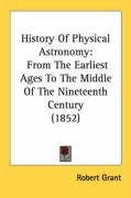 History Of Physical Astronomy From The Earliest Ages To The Middle Of The Nineteenth Century 1852 Robert Grant
