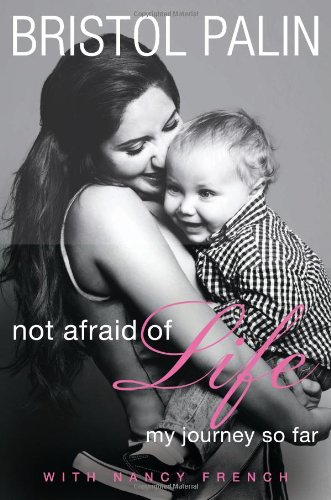 Not Afraid Of Life My Journey So Far Bristol Palin Nancy French