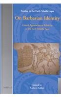 On Barbarian Identity Critical Approaches To Ethnicity In The Early Middle Ages Studies In The Early Middle Ages 4 Andrew Gillett Editor