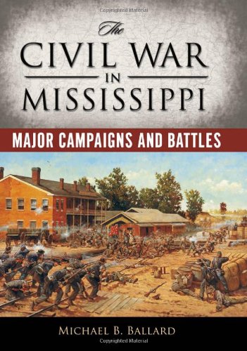 The Civil War In Mississippi Major Campaigns And Battles Heritage Of Mississippi Michael B Ballard