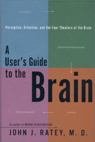 A Users Guide To The Brain Perception Attention And The Four Theaters Of The Brain 1st Edition John J Ratey