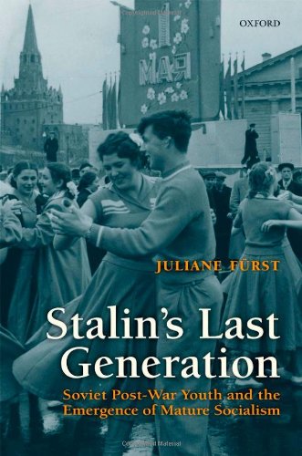 Stalins Last Generation Soviet Postwar Youth And The Emergence Of Mature Socialism Juliane Furst