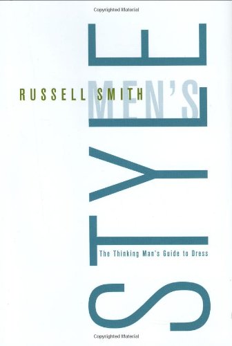 Mens Style The Thinking Mans Guide To Dress First Edition Russell Smith