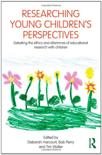 Researching Young Childrens Perspectives Debating The Ethics And Dilemmas Of Educational Research With Children Deborah Harcourt