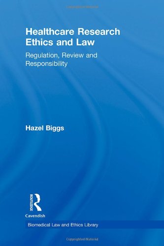 Healthcare Research Ethics And Law Regulation Review And Responsibility Biomedical Law Ethics Library 1st Edition Hazel Biggs