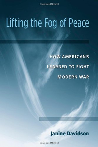 Lifting The Fog Of Peace How Americans Learned To Fight Modern War Janine Davidson