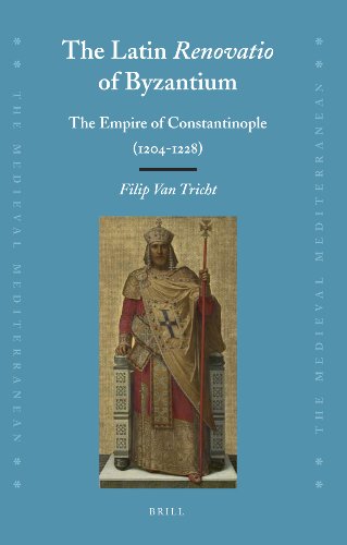 The Latin Renovatio Of Byzantium The Empire Of Constantinople 12041228 Medieval Mediterranean Filip Van Tricht