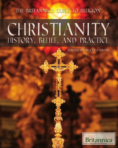 Christianity History Belief And Practice The Britannica Guide To Religion Matt Stefon Editor