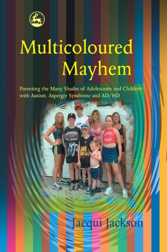 Multicoloured Mayhem Parenting The Many Shades Of Adolescents And Children With Autism Asperger Syndrome And Ad Hd 1st Edition Jacqui Jackson