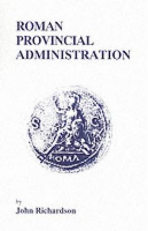 Roman Provincial Administration 227 Bc To Ad 117 Reprint Of 1984 Edition John Richardson