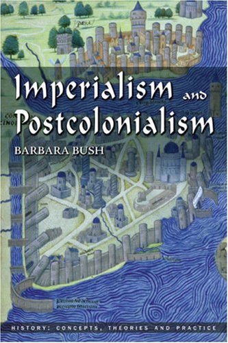 Imperialism And Postcolonialism History Concepts Theories And Practice 1st Edition Barbara Bush