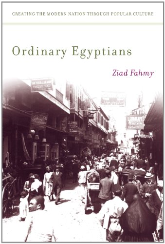 Ordinary Egyptians Creating The Modern Nation Through Popular Culture Ziad Fahmy
