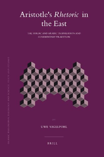 Aristotles Rhetoric In The East The Syriac And Arabic Translation And Commentary Tradition Uwe Vagelpohl