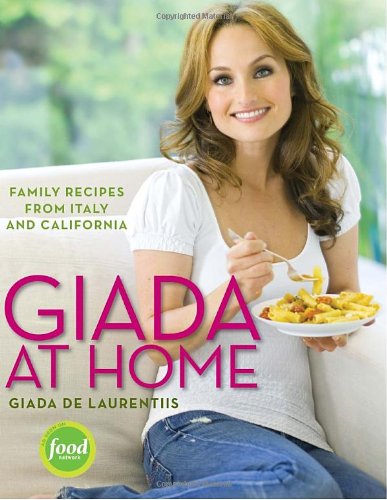 Giada At Home Family Recipes From Italy And California 1st Edition Giada De Laurentiis