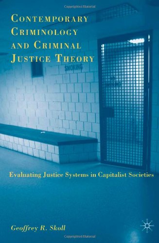 Contemporary Criminology And Criminal Justice Theory Evaluating Justice Systems In Capitalist Societies Geoffrey R Skoll