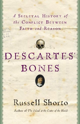 Descartes Bones A Skeletal History Of The Conflict Between Faith And Reason Russell Shorto