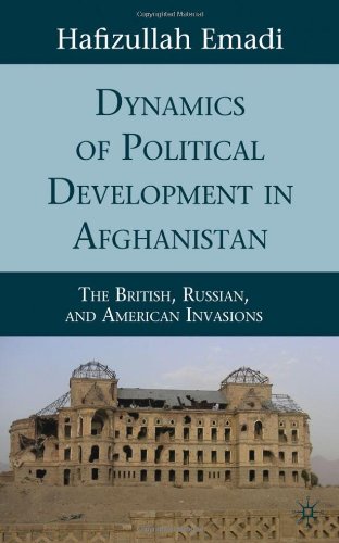 Dynamics Of Political Development In Afghanistan The British Russian And American Invasions Hafizullah Emadi