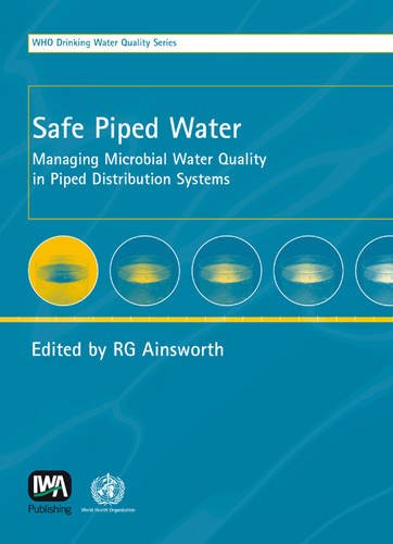 Safe Piped Water Managing Microbial Water Quality In Piped Distribution Systems 1st Edition R G Ainsworth