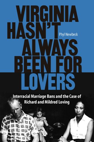Virginia Hasnt Always Been For Lovers Interracial Marriage Bans And The Case Of Richard And Mildred Loving 1st Phyl Newbeck