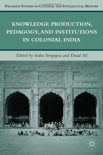 Knowledge Production Pedagogy And Institutions In Colonial India Indra Sengupta