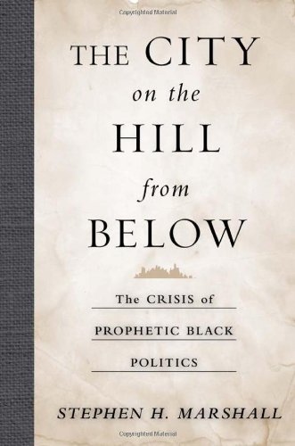 The City On The Hill From Below The Crisis Of Prophetic Black Politics Stephen Marshall