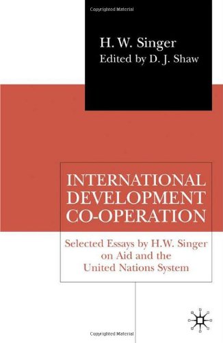 International Development Cooperation Selected Essays By H W Singer On Aid And The United Nations System H W Singer