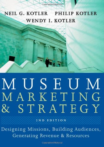 Museum Marketing And Strategy Designing Missions Building Audiences Generating Revenue And Resources 2nd Edition Neil G Kotler