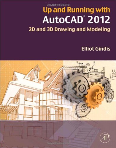 Up And Running With Autocad 2012 2d And 3d Drawing And Modeling Second Edition 2nd Edition Elliot J Gindis