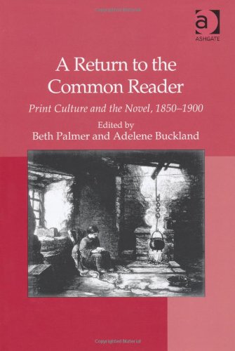 A Return To The Common Reader Print Culture And The Novel 18501900 Beth Palmer