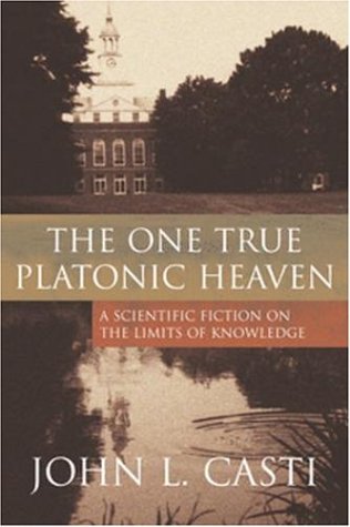 The One True Platonic Heaven A Scientific Fiction On The Limits Of Knowledge John L Casti