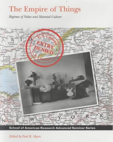 The Empire Of Things Regimes Of Value And Material Culture Fred Myers Ed
