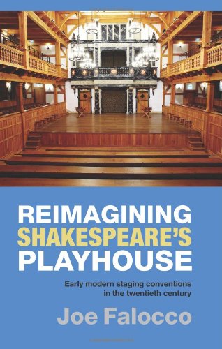 Reimagining Shakespeares Playhouse Early Modern Staging Conventions In The Twentieth Century Joe Falocco