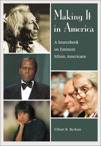 Making It In America A Sourcebook On Eminent Ethnic Americans Elliott Robert Barkan