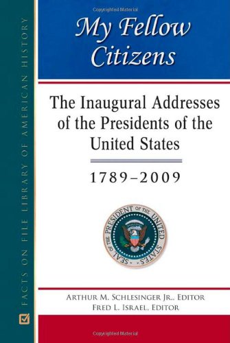 My Fellow Citizens The Inaugural Addresses Of The Presidents Of The United States 17892009 1st Edition Arthur M Schlesinger Jr Editor And Introduction