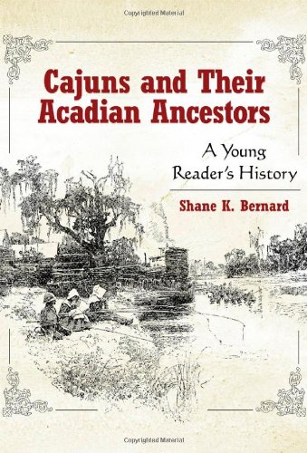 Cajuns And Their Acadian Ancestors A Young Readers History Shane K Bernard