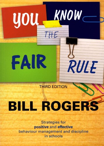 You Know The Fair Rule Strategies For Positive And Effective Behaviour Management And Discipline In Schools Third Edition Third Bill Rogers