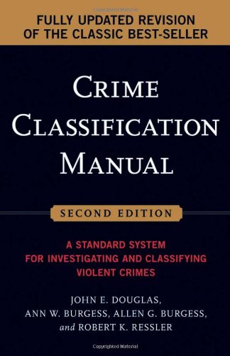 Crime Classification Manual A Standard System For Investigating And Classifying Violent Crimes Second Edition 2nd Edition John Douglas