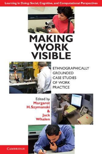 Making Work Visible Ethnographically Grounded Case Studies Of Work Practice 1st Margaret H Szymanski Ed