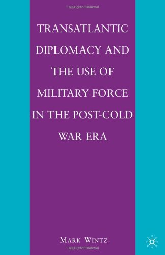 Transatlantic Diplomacy And The Use Of Military Force In The Postcold War Era Mark Wintz