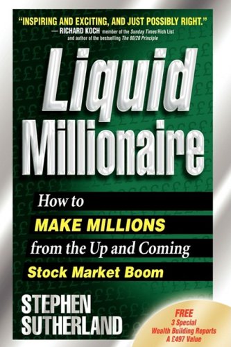Liquid Millionaire How To Make Millions From The Up And Coming Stock Market Boom 1st Stephen Sutherland