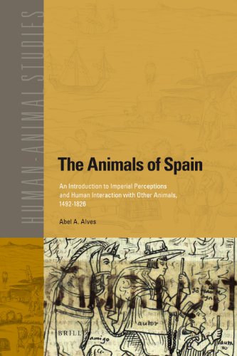 The Animals Of Spain An Introduction To Imperial Perceptions And Human Interaction With Other Animals 14921826 Abel A Alves