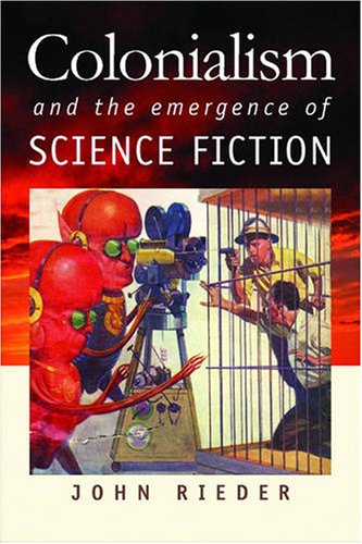 Colonialism And The Emergence Of Science Fiction Early Classics Of Science Fiction John Rieder